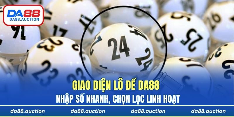 Giao diện DA88 cho phép người chơi nhập số nhanh, chọn lọc linh hoạt